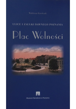 Ulice i zaułki dawnego Poznania. Plac Wolności