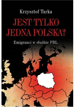 Jest tylko jedna Polska  Emigranci w służbie PRL