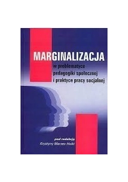 Marginalizacja w problematyce pedagogiki społecznej i praktyce pracy socjalnej