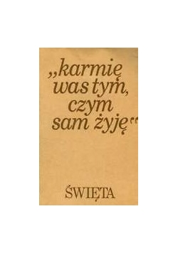 Karmię was tym,czym sam żyję