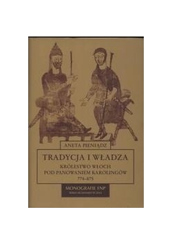 Tradycja i władza. Królestwo Włoch pod panowaniem Karolingów 774-875