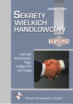 Sekrety wielkich handlowców, czyli jak dokonywać tego, czego inni nie mogą