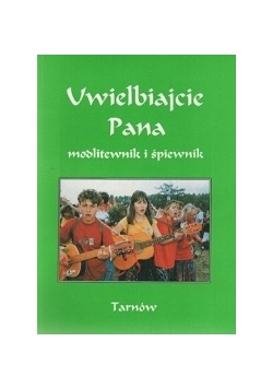 Uwielbiajcie Pana: modlitewnik i śpiewnik