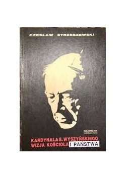 Kardynała S.Wyszyńskiego wizja kościoła i państwa