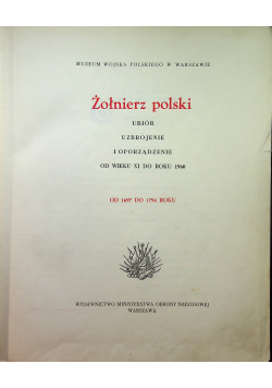 Żołnierz Polski ubiór uzbrojenie i oporządzenie od wieku XI do roku 1960