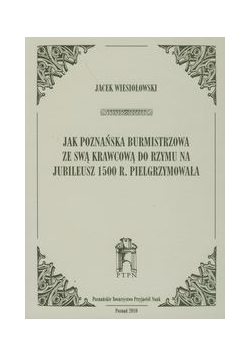 Jak poznańska burmistrzowa ze swą krawcową do Rzymu na jubileusz 1500 r. Pielgrzymowała