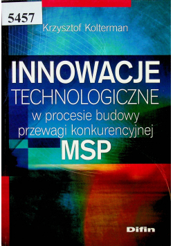 Innowacje technologiczne w procesie budowy przewagi konkurencyjnej MSP