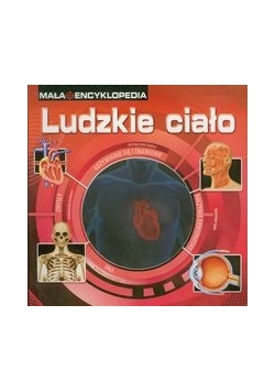 Mała Encyklopedia. Ludzkie ciało