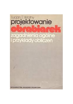 Projektowanie obrabiarek zagadnienia ogólne i przekłady obliczeń