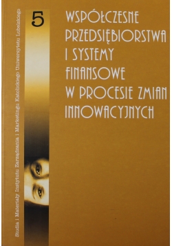 Współczesne przedsiębiorstwa i systemy finansowe w procesie zmian innowacyjnych