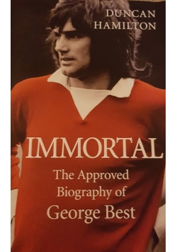 Immortal The Approved Biography of George Best