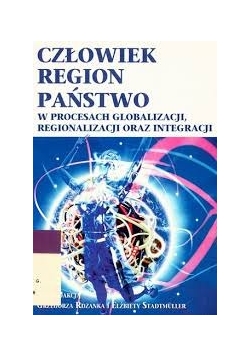 Człowiek, region, państwo w procesach globalizacji, regionalizacji oraz integracji