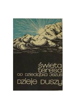 Święta Teresa od Dzieciątka Jezus. Dzieje duszy
