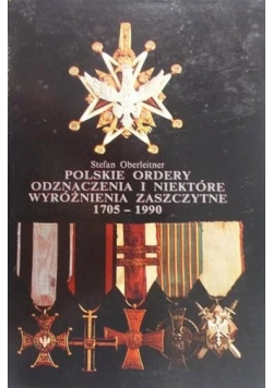 Polskie ordery odznaczenia i niektóre wyróżnienia zaszczytne 1705-1990 Tom I