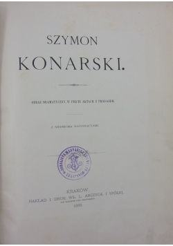 Szymon Konarski .Obraz Dramatyczny w pięciu aktach z prologiem , 1889 r.
