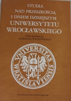 Studia nad przeszłością i dniem dzisiejszym Uniwersytetu Wrocławskiego