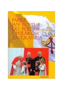 Papież Jan Paweł II do Polonii i Plaków za granicą
