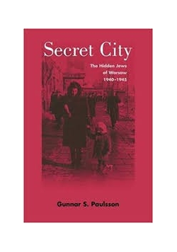 Secret City. The Hidden Jews of Warsaw 1940-1945