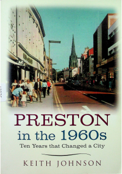 Pre4ston in the 1960s Ten Years that Changed a City