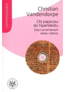 Od papirusu do hipertekstu Esej o przemianach tekstu i lektury