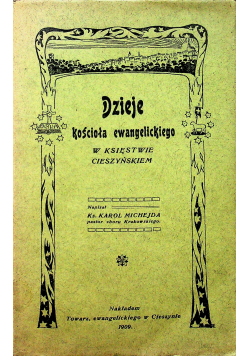 Dzieje Kościoła ewangelickiego w księstwie Cieszyńskim 1909r