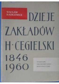 Dzieje Zakładów H Cegielski 1846 1960