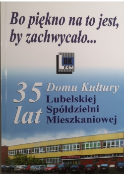 Bo piękno na to jest by zachwycało 35 lat Domu Kultury