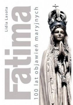 Fatima 100 lat objawień maryjnych