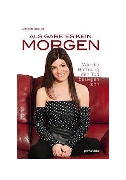 Als gabe es kein Morgen: Wie die Hoffnung den Tod besiegen kann