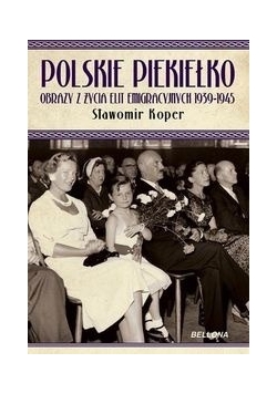 Polskie piekiełko. Obrazy z życia elit emigracyjnych 1939-1945
