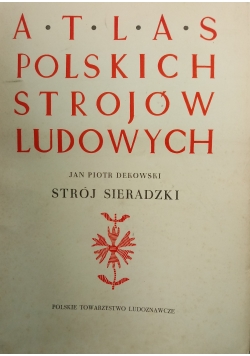 Atlas Polskich Strojów Ludowych .Strój Sieradzki