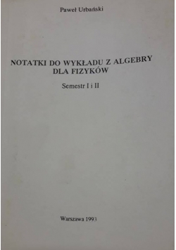 Notatki do wykładu z algebry dla fizyków Semestr I i II