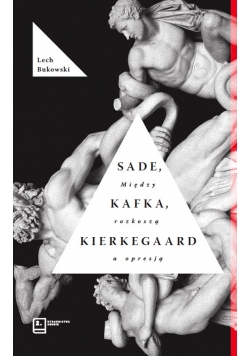 Sade, Kafka, Kierkegaard. Między rozkoszą a opresją