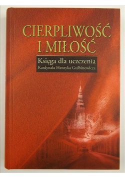 Cierpliwość i miłość. Księga dla uczczenia Kardynała Henryka Gulbinowicza