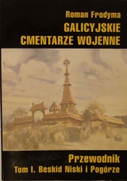 Galicyjskie cmentarze wojenne Tom I