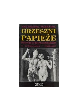 Grzeszni papieże. Dolce vita na dworze watykańskim w średniowieczu i renesansie