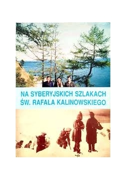 Na Syberyjskich Szlakach Św.Rafała Kalinowskiego