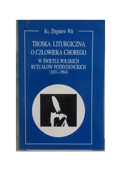Troska liturgiczna o człowieka chorego w świetle polskich rytuałów potrydenckich (1631-1964)