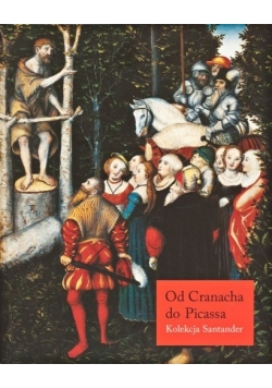 Od Cranacha do Picassa. Kolekcja Santander