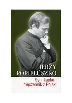 Jerzy Popiełuszko. Syn kapłan męczennik z Polski