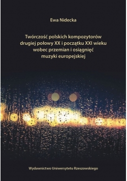 Twórczość polskich kompozytorów  drugiej połowy XX i początku  XXI wieku wobec przemian i osiągnięć muzyki  europejskiej