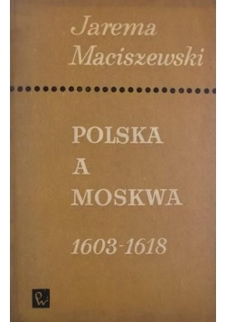 Polska a Moskwa 1603-1618 + Dedykacja Maciszewskiego