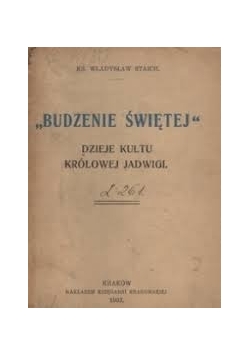 Budzenie Świętej : dzieje kultu Królowej Jadwigi ,1933 r.