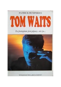 Tom Waits to fortepian jest pijany,nie ja...