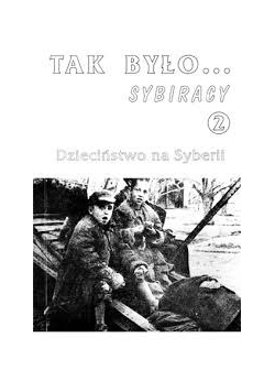 Tak było... Sybiracy. Dzieciństwo na Syberii