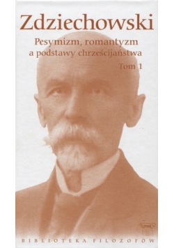 Pesymizm, romantyzm a podstawy chrześcijaństwa. T. 1