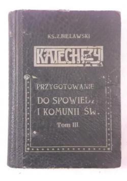 Katechezy. Przygotowanie do Spowiedzi i Komunii Św., Tom III, 1912 r.