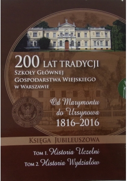 200 lat tradycji SGGW 1816-2016. Księga jubileuszowa, Tom I i II