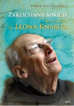 Zakochany Mnich Biografia o. Leona Knabita