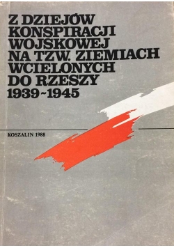 Z dziejów konspiracji wojskowejna tzw. Ziemiach Wcielonych do Rzeszy 1939-1945